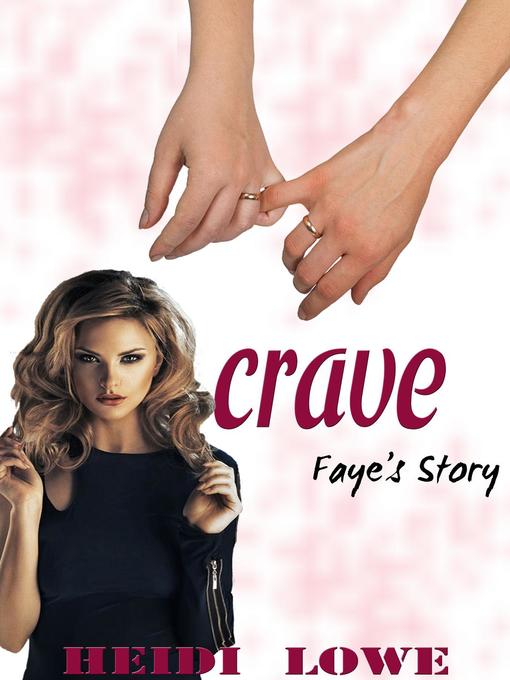 Title details for Faye's Story: Crave Series, #2 by Heidi Lowe - Available
